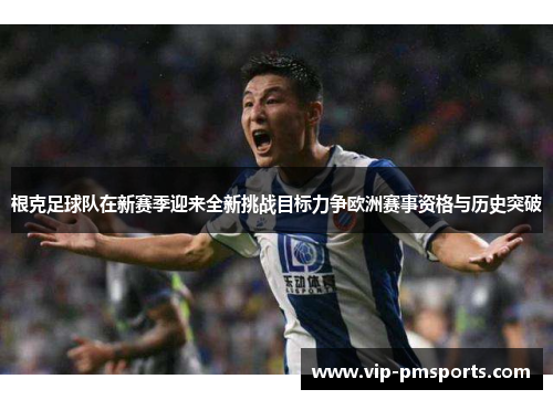 根克足球队在新赛季迎来全新挑战目标力争欧洲赛事资格与历史突破